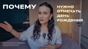 МЫСЛИ ВСЛУХ: ПОЧЕМУ НУЖНО ПРАЗДНОВАТЬ ДЕНЬ РОЖДЕНИЯ?