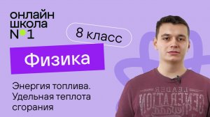Энергия топлива. Удельная теплота сгорания. Видеоурок 10. Физика 8 класс
