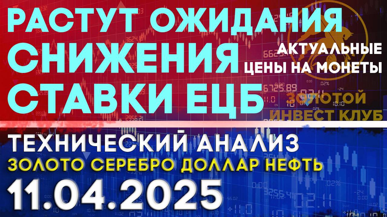 Растут ожидания снижения ставки ЕЦБ. Анализ рынка золота, серебра, нефти, доллара 11.04.2025 г
