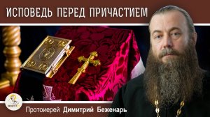 ОБЯЗАТЕЛЬНАЯ ИСПОВЕДЬ ПЕРЕД ПРИЧАСТИЕМ - ФОРМАЛЬНОСТЬ?  Протоиерей Димитрий Беженарь