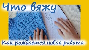ЧТО ВЯЖУ. ЛЕТНИЙ ТОП КРЮЧКОМ. КАК Я НАЧИНАЮ НОВЫЙ ПРОЕКТ (архив 25.03.2017)