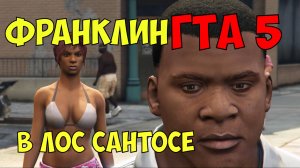 ГТА 5 Лос Сантос. Франклин в Лос сантосе. Реальная жизнь в ГТА 5 на улицах Лос Сантоса.