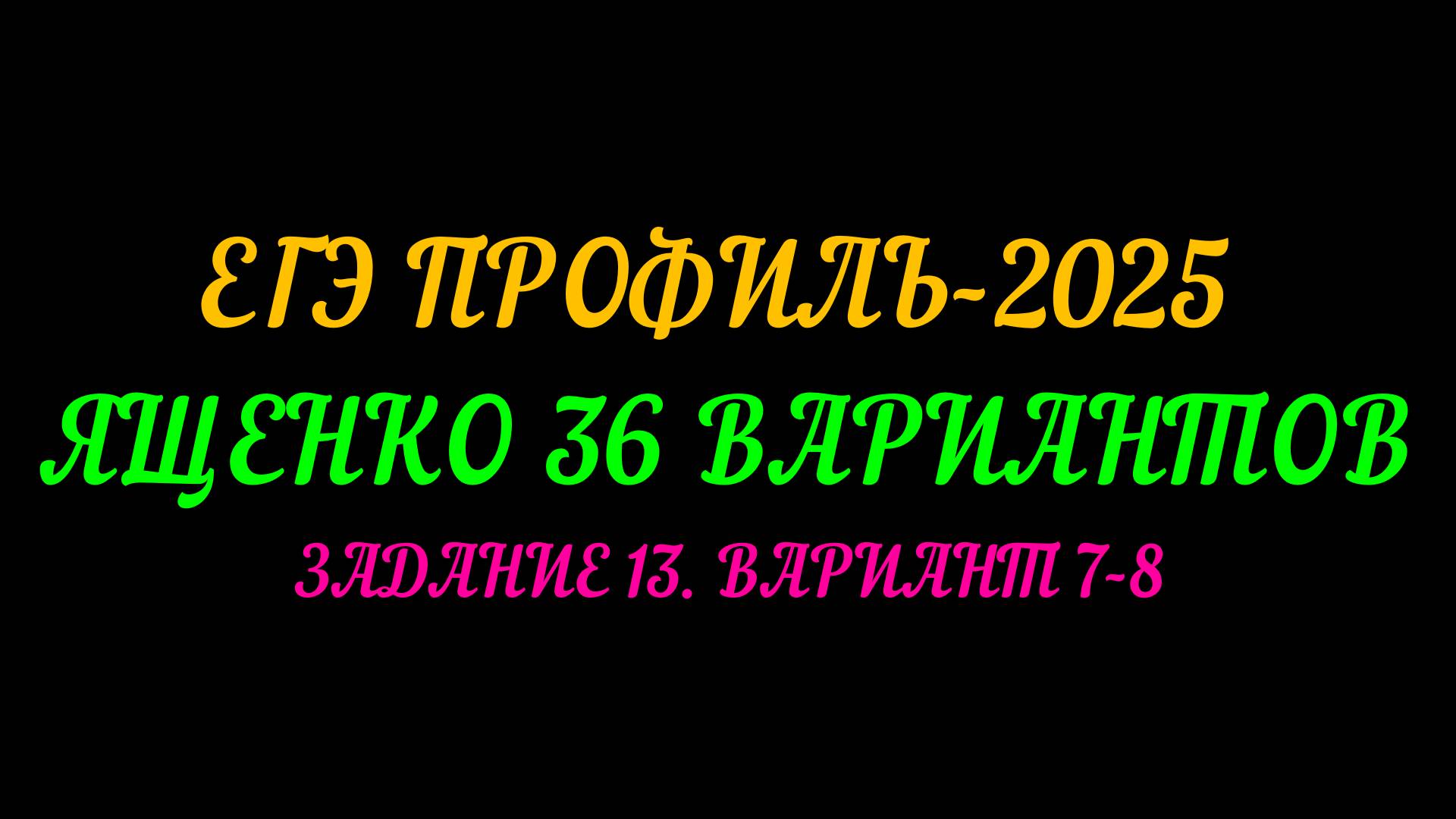 ЕГЭ ПРОФИЛЬ-2025. ЯЩЕНКО 36 ВАРИАНТОВ. ЗАДАНИЕ-13 ВАРИАНТ 7-8. смотреть онлайн
