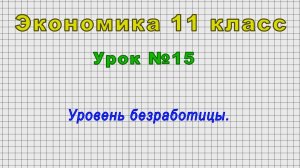 Экономика 11 класс (Урок№15 - Уровень безработицы.)