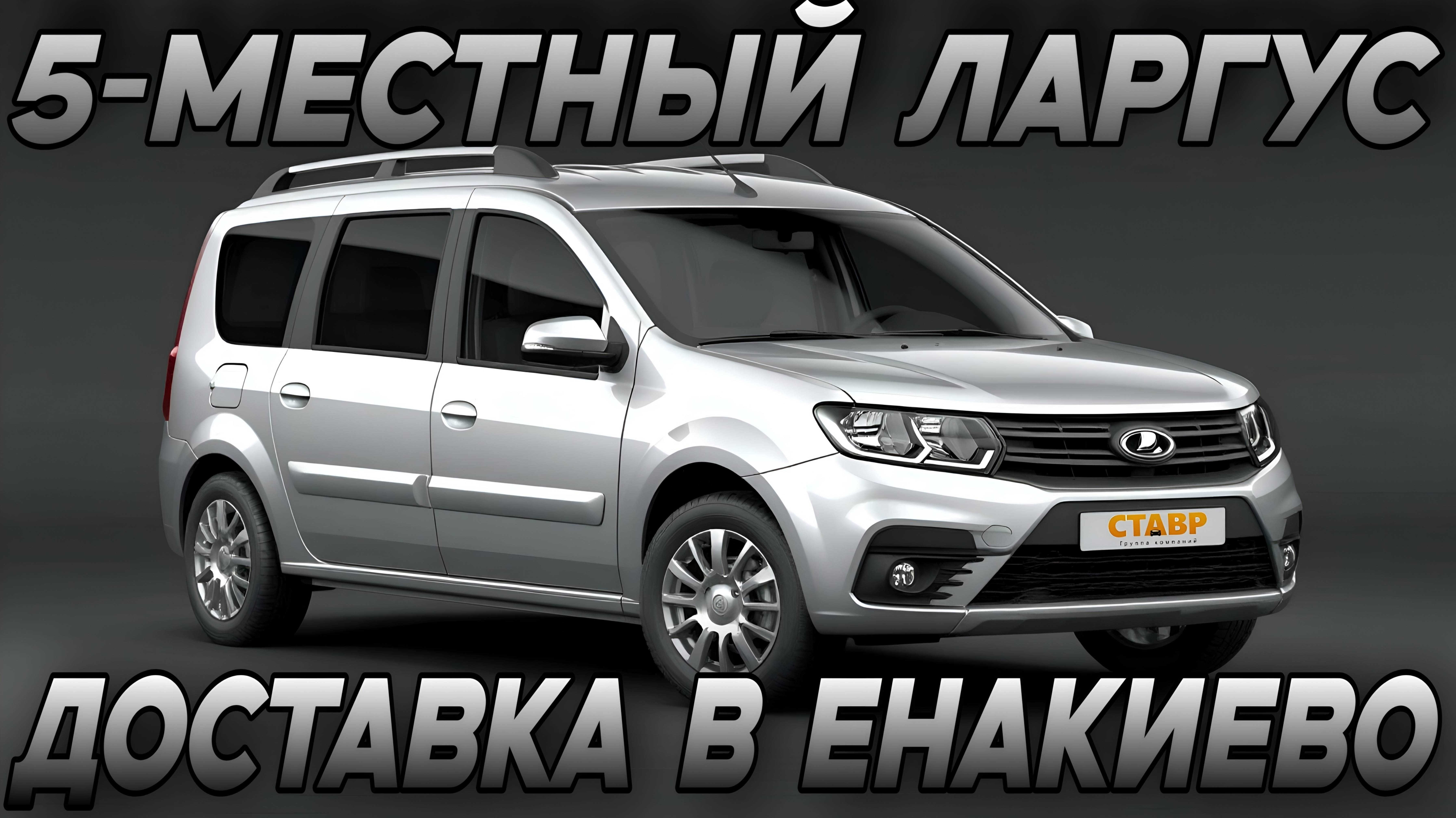 5-местный ЛАРГУС ЕНЖОЙ под заказ! Комплектация и цвет по вашему желанию! Доставка из Тольятти в Енак смотреть онлайн