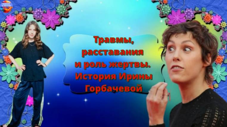 Душевные травмы, расставания и роль жертвы. Актриса Ирина Горбачева смотреть онлайн