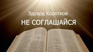 Не соглашайся.Эдуард Коротков