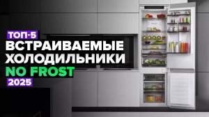 ТОП-5: Лучшие встраиваемые No Frost холодильники ☑️ Рейтинг 2025 года