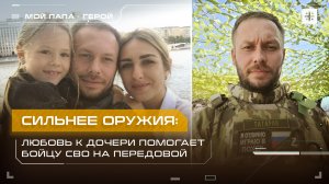 Сильнее оружия: Любовь к дочери помогает бойцу СВО на передовой