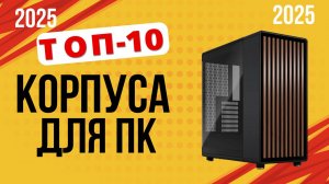 ТОП-10. Лучшие корпуса для ПК. Рейтинг 2025. Какой лучше выбрать по цене-качеству на сегодня