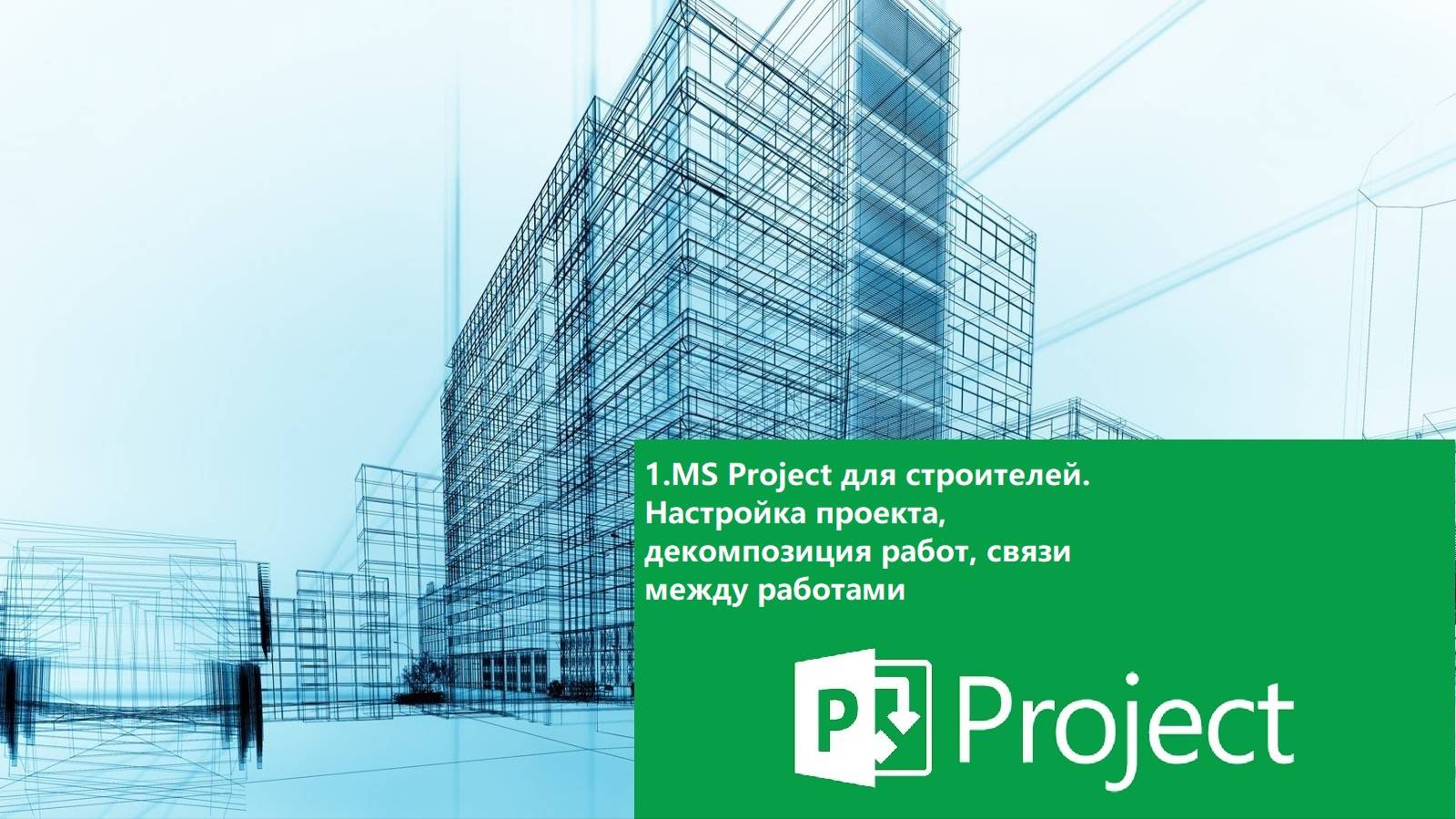 1.MS Project для строителей. Настройка проекта, декомпозиция работ, связи между работами смотреть онлайн