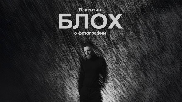 Валентин Блох: фотография - это прогнозируемое чудо