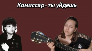 Разбор на гитаре песни Комиссар ты уйдешь/ пою комиссар ты уйдёшь