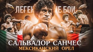 Сальвадор Санчес: Лучший боксер Мексики / Легендарные бои