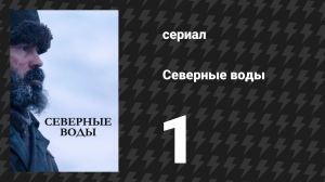 Северные воды 1 серия «Се человек» (сериал, 2021)