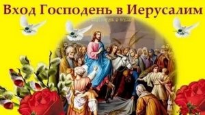 Акафист в Неделю Ваий Вход Господень в Иерусалим,Вербное Воскресенье.