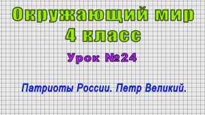 Окружающий мир 4 класс (Урок№24 - Патриоты России. Петр Великий.)
