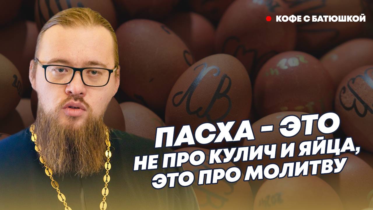 Нужны ли куличи и яйца? Как правильно подготовиться к Пасхе и что делать в Страстную неделю