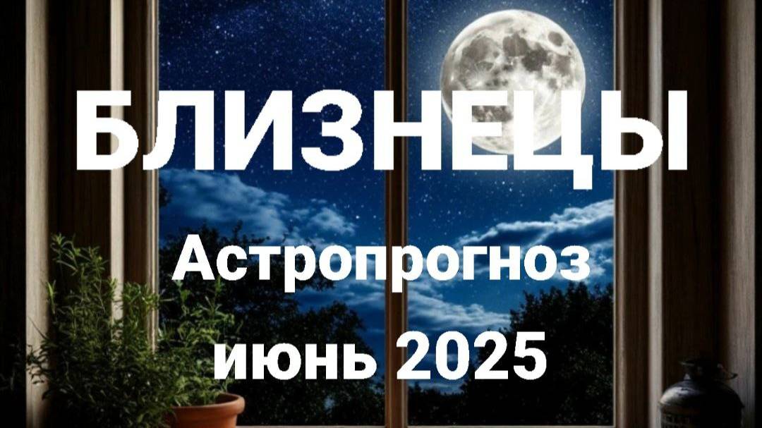 Близнецы. Июнь 2025 год. Астрологический прогноз смотреть онлайн