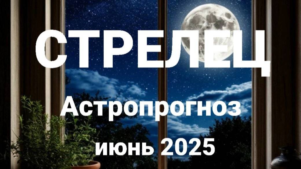 Стрелец. Июнь 2025 год. Астрологический прогноз смотреть онлайн