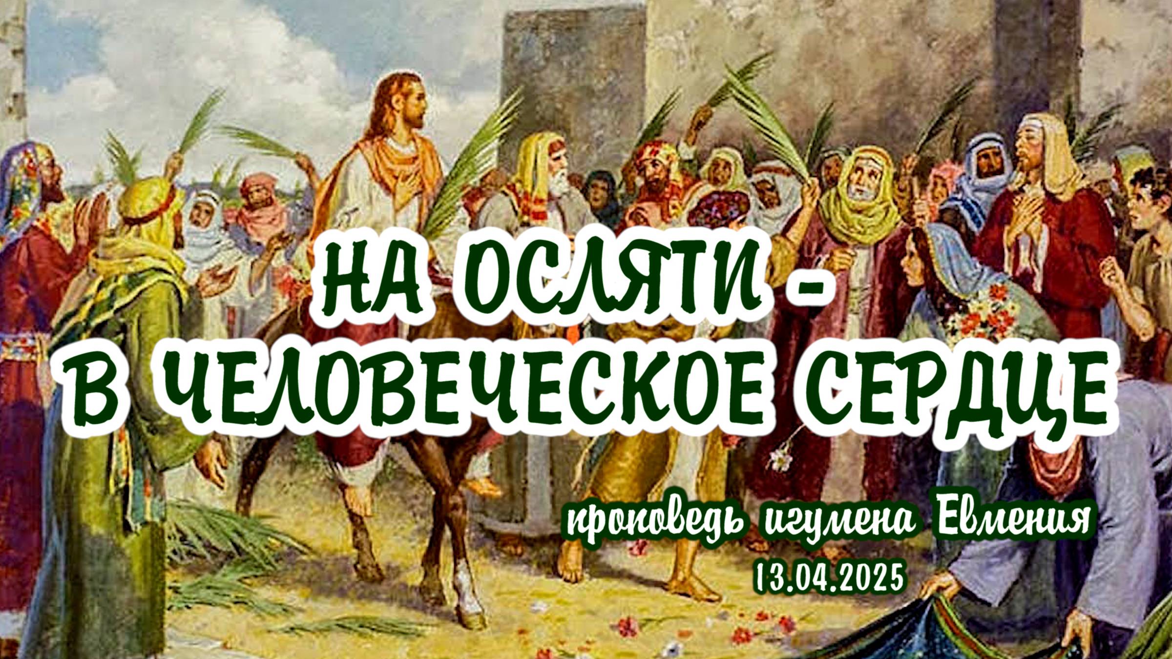 «На осляти - в человеческое сердце» - проповедь игум.Евмения в праздник Входа Господа в Иерусалим смотреть онлайн