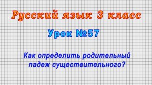 Русский язык 3 класс (Урок№57 - Как определить родительный падеж существительного?)
