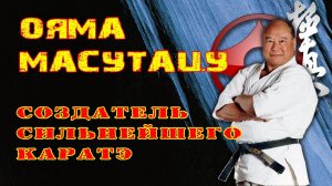 Ояма Масутацу-создатель сильнейшего каратэ