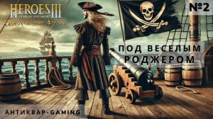 Герои Меча и магии 3 HotA. Кампания Под Веселым Роджером. Серия №2