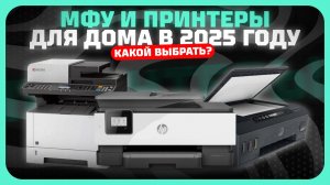 Лучшие МФУ и принтеры для дома в 2025 году | Какой принтер купить?