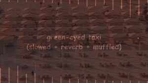 green-eyed taxi (slowed + reverb + muffled) ❁ཻུ۪۪⸙͎๑⸙