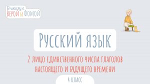 2 лицо единственного числа глаголов настоящего и будущего времени. В школу с Верой и Фомой