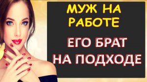 Порно - Муж на работе его брат тут как тут...Интересные истории из жизни