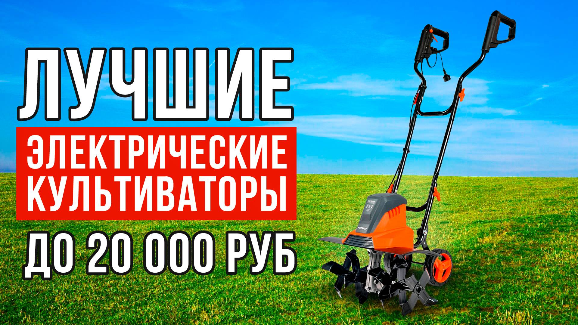 ТОП-5 электрических культиваторов до 20 тысяч рублей. Какой культиватор купить?