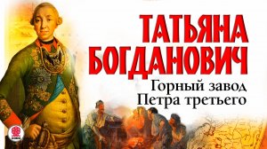 ТАТЬЯНА БОГДАНОВИЧ «ГОРНЫЙ ЗАВОД ПЕТРА ТРЕТЬЕГО». Аудиокнига. Читает Всеволод Кузнецов
