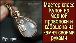 Мастер класс для начинающих - Кулон из медной проволоки и камня своими руками в технике Wire Wrap.