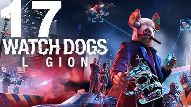 Прохождение Watch Dogs Legion №17 - Брешь в броне+Внутри Альбиона (Глюченная серия)