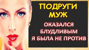 Подруги муж оказался блудливым...Интересные истории из жизни. Аудиорассказ