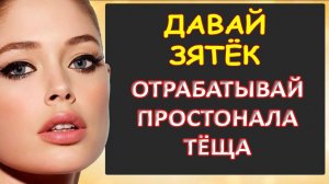 Зятёк давай отрабатывай простонала тёща...Интересные истории из жизни. Аудиорассказ