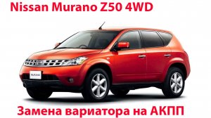 Murano Z50 4wd замена вариатора на АКПП