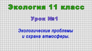 Экология 11 класс (Урок№1 - Экологические проблемы и охрана атмосферы.)