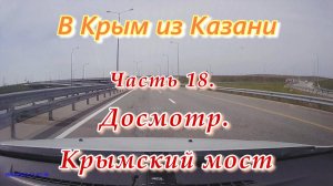 В Крым на автомобиле из Казани. Часть 18. Досмотр автомобиля и проезд по Крымскому мосту.