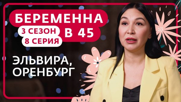БЕРЕМЕННА В 45 | 3 СЕЗОН, 8 ВЫПУСК | ЭЛЬВИРА, ОРЕНБУРГ