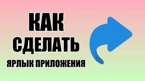 Как сделать ярлык приложения на рабочий стол