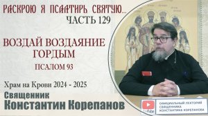 Часть 129 цикла бесед иерея Константина Корепанова "Раскрою я Псалтырь святую..." (14.04.2025)
