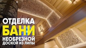 Отделка бани необрезной доской из липы