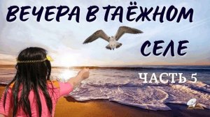 Часть 5 Вечера в таёжном селе