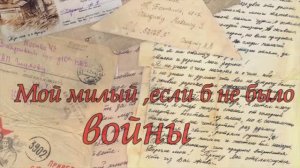 «Мой милый,если б не было войны»