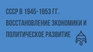 СССР в 1945-1953 гг. Восстановление экономики и политическое развитие. Видеоурок по истории России