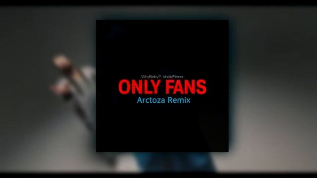 WhyBaby?, UncleFlexxx - ONLY FANS (Arctoza Remix) смотреть онлайн