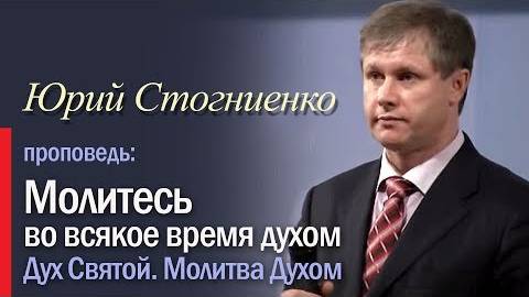 Молитесь во всякое время духом Молитва на иных языках Молитва Духом Юрий Стогниенко смотреть онлайн